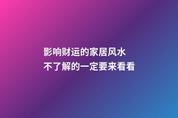 影响财运的家居风水  不了解的一定要来看看